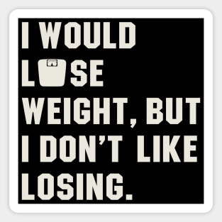 I Would Lose Weight, But I Hate Losing Magnet